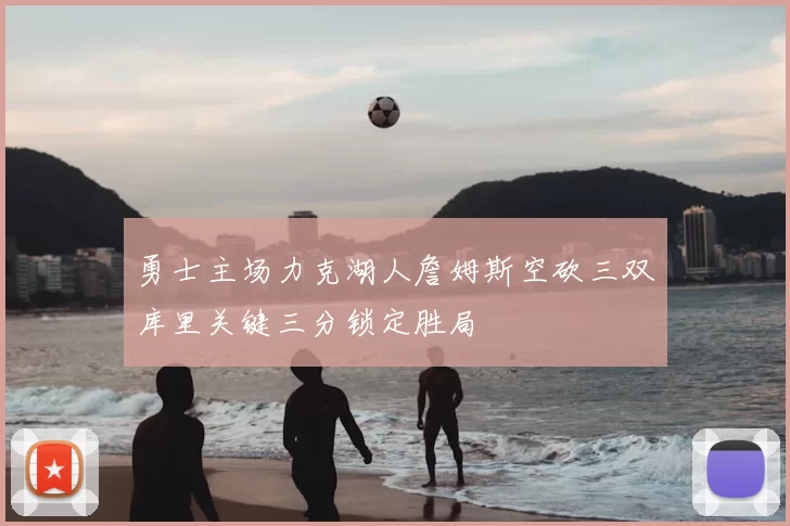 勇士主场力克湖人詹姆斯空砍三双库里关键三分锁定胜局