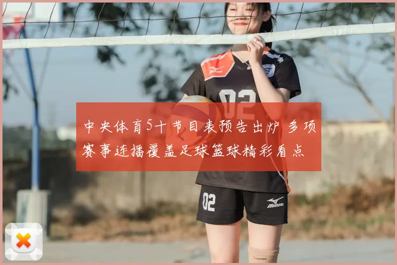 中央体育5十节目表预告出炉 多项赛事连播覆盖足球篮球精彩看点