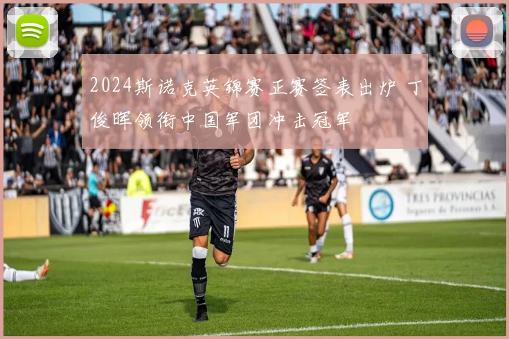 2024斯诺克英锦赛正赛签表出炉 丁俊晖领衔中国军团冲击冠军