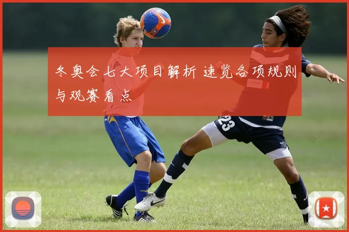 冬奥会七大项目解析 速览各项规则与观赛看点