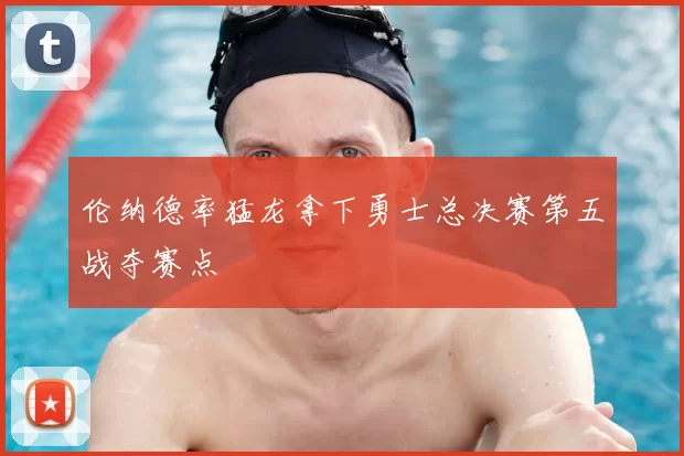 伦纳德率猛龙拿下勇士总决赛第五战夺赛点