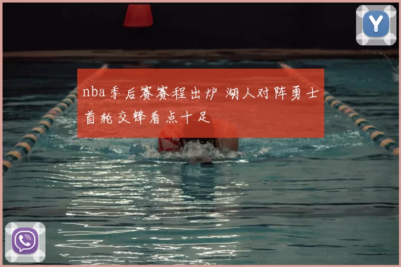 nba季后赛赛程出炉 湖人对阵勇士首轮交锋看点十足