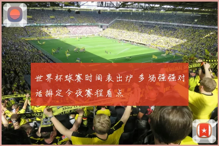 世界杯球赛时间表出炉 多场强强对话排定今夜赛程看点