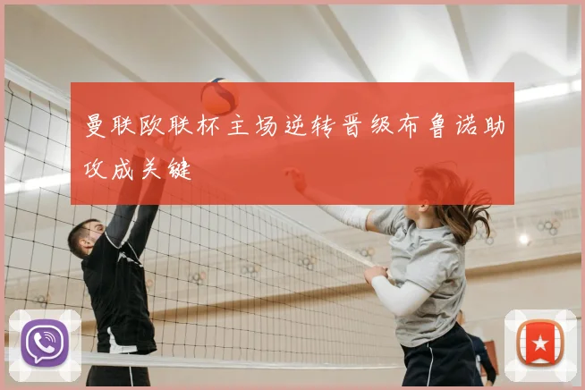 曼联欧联杯主场逆转晋级布鲁诺助攻成关键